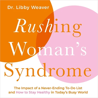 Rushing Woman's Syndrome: The Impact of a Never-Ending To-Do List and How to Stay Healthy Today's Busy World
