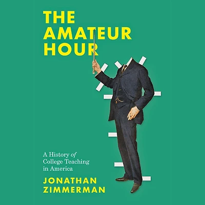 The Amateur Hour: A History of College Teaching America