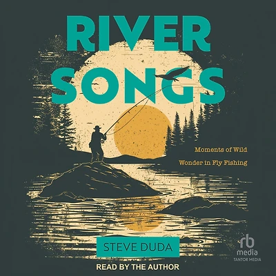 River Songs: Moments of Wild Wonder Fly Fishing