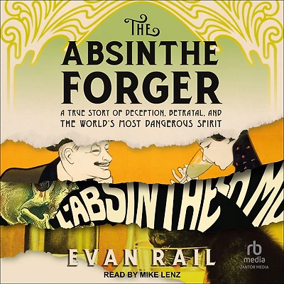 the Absinthe Forger: A True Story of Deception, Betrayal, and World's Most Dangerous Spirit
