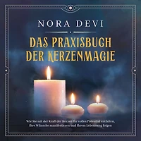 Das Praxisbuch der Kerzenmagie: Wie Sie mit der Kraft der Kerzen Ihr volles Potential entfalten, Ihre Wünsche manifestieren und Ihrem Lebensweg folgen - inkl. Meditation zum Download (Abridged)