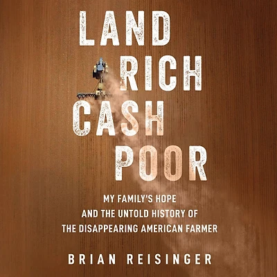 Land Rich, Cash Poor: My Family's Hope and the Untold History of Disappearing American Farmer