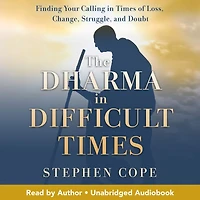 The Dharma Difficult Times: Finding Your Calling Times of Loss, Change, Struggle, and Doubt