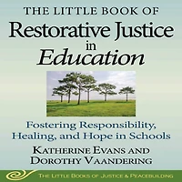 The Little Book of Restorative Justice Education: Fostering Responsibility, Healing, and Hope Schools