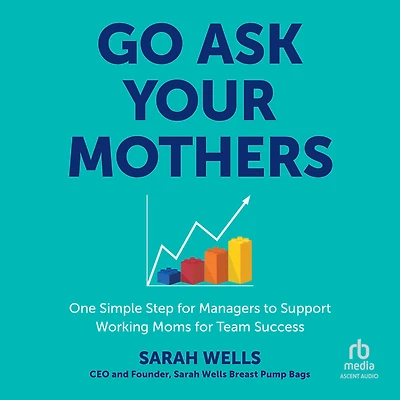 Go Ask Your Mothers: One Simple Step for Managers to Support Working Moms Team Success