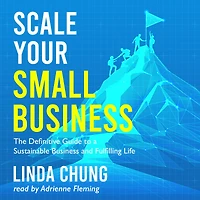 Scale Your Small Business: The Definitive Guide to a Sustainable Business and Fulfilling Life