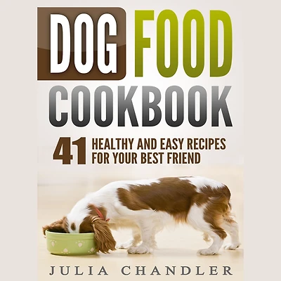 Dog Food Cookbook: 41 Healthy and Easy Recipes for Your Best Friend