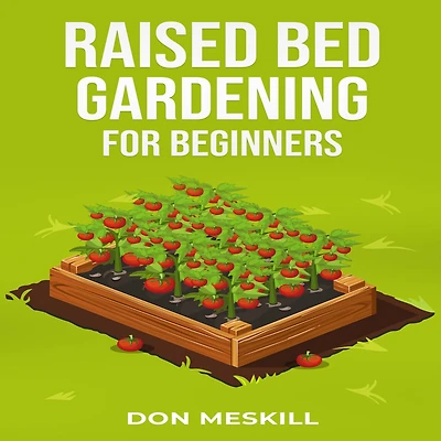 RAISED BED GARDENING for BEGINNERS: A Step-by-Step Guide to Growing Your Own Vegetables, Herbs, and Flowers (2023 Crash Course Beginners)