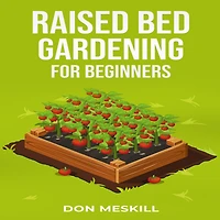RAISED BED GARDENING for BEGINNERS: A Step-by-Step Guide to Growing Your Own Vegetables, Herbs, and Flowers (2023 Crash Course Beginners)
