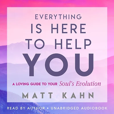 Everything Is Here to Help You: A Loving Guide Your Soul's Evolution