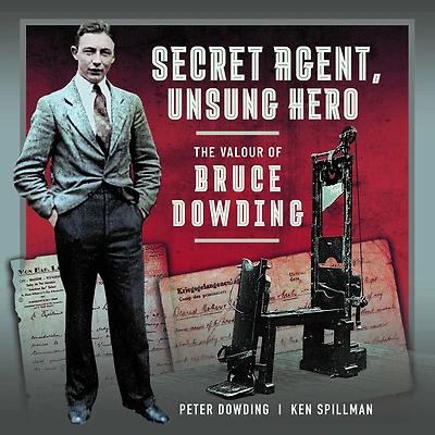 Secret Agent, Unsung Hero: The Valour of Bruce Dowding