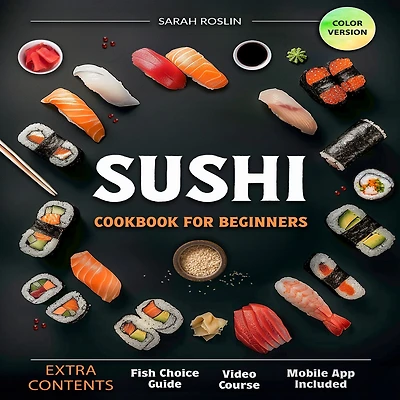 Sushi Cookbook for Beginners: Discover the Art of Japanese Cuisine with Easy and Delicious DIY Recipes [COLOR EDITION]