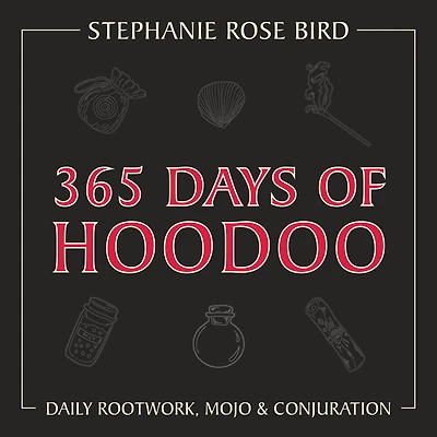 365 Days of Hoodoo: Daily Rootwork, Mojo & Conjuration
