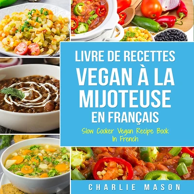 Livre De Recettes Vegan À La Mijoteuse En Français/ Slow Cooker Recipe Book French (French Edition)