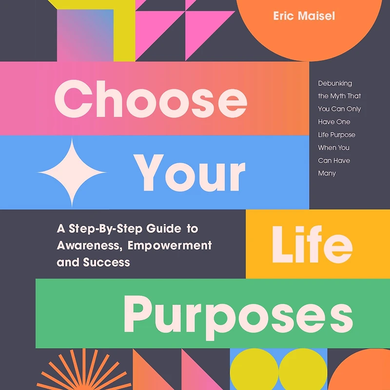 Choose Your Life Purposes: A Step-By-Step Guide to Awareness, Empowerment and Success