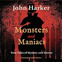 Monsters and Maniacs: True Tales of Mystery Horror