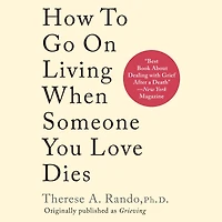 How to Go On Living When Someone You Loves Dies