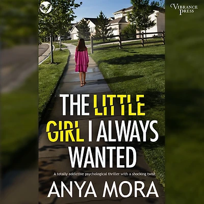 The Little Girl I Always Wanted: a totally addictive psychological thriller with shocking twist