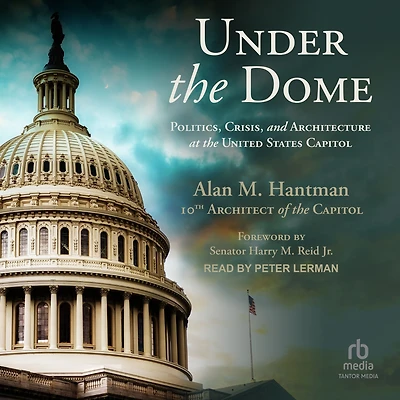 Under the Dome: Politics, Crisis, and Architecture at United States Capitol