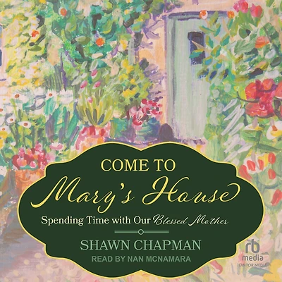 Come to Mary's House: Spending Time with Our Blessed Mother