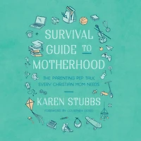 Survival Guide to Motherhood: The Parenting Pep Talk Every Christian Mom Needs
