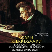 The Classic Collection of Soren Kierkegaard: Fear and Trembling, Philosophical Fragments, Sickness Unto Death