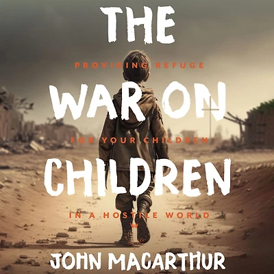 The War on Children: Providing Refuge for Your Children a Hostile World