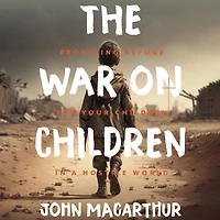 The War on Children: Providing Refuge for Your Children a Hostile World