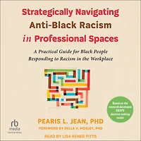 Strategically Navigating Anti-Black Racism Professional Spaces: A Practical Guide for Black People Responding to the Workplace