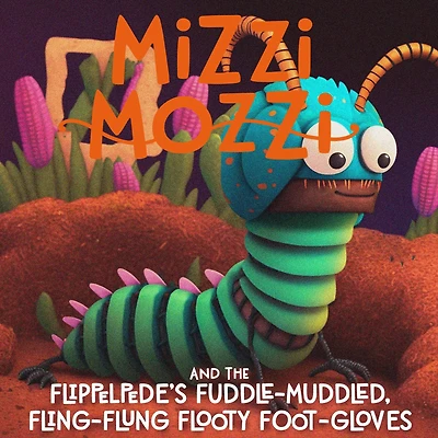 Mizzi Mozzi And The Flippelpede's Fuddle-Muddled, Fling-Flung Flooty Foot-Gloves