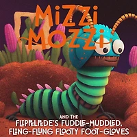 Mizzi Mozzi And The Flippelpede's Fuddle-Muddled, Fling-Flung Flooty Foot-Gloves