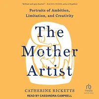 The Mother Artist: Portraits of Ambition, Limitation, and Creativity