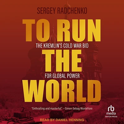 To Run The World: Kremlin's Cold War Bid for Global Power