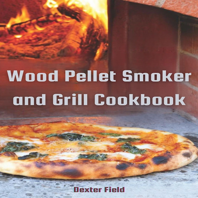 WOOD PELLET SMOKER AND GRILL COOKBOOK: Mouthwatering Recipes for Infusing Rich Smoky Flavors into Every Dish (2024 Guide Beginners)