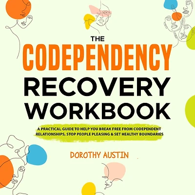 The Codependency Recovery Workbook: A Practical Guide to Help You Break Free From Codependent Relationships, Stop People Pleasing & Set Healthy Boundaries