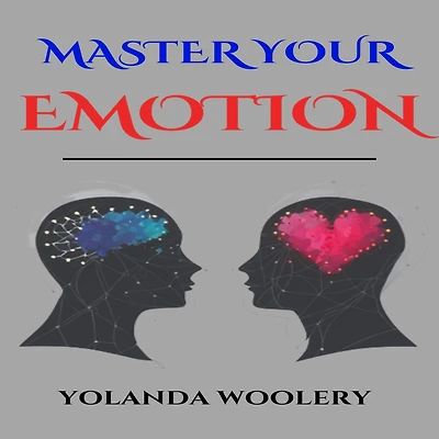 MASTER YOUR EMOTION: A Journey to Emotional Mastery and Lasting Well-Being (2023 Guide for Beginners)