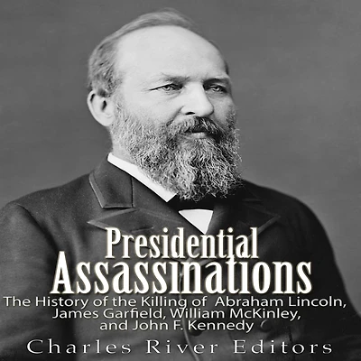 Presidential Assassinations: the History of Killing Abraham Lincoln, James Garfield, William McKinley, and John F. Kennedy