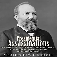 Presidential Assassinations: the History of Killing Abraham Lincoln, James Garfield, William McKinley, and John F. Kennedy