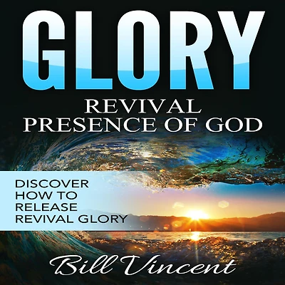 Glory: Revival Presence of God: Discover How to Release Glory