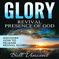 Glory: Revival Presence of God: Discover How to Release Glory