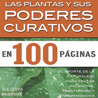 Las plantas y sus poderes curativos: El aporte de la naturaleza para tratar dolencias, trastornos y enfermedades