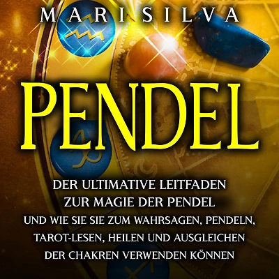 Pendel: der ultimative Leitfaden zur Magie Pendel und wie sie zum Wahrsagen, Pendeln, Tarot-Lesen, Heilen Ausgleichen Chakren verwenden können
