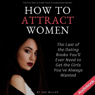 How to Attract Women: the Last of Dating Books You'll Ever Need Get Girls You've Always Wanted