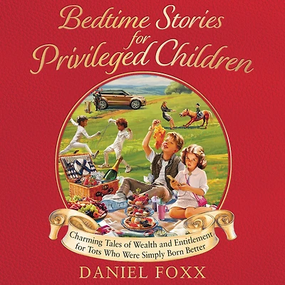 Bedtime Stories for Privileged Children: Charming tales of wealth and entitlement tots who were simply born better