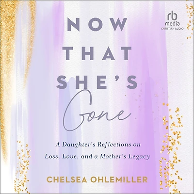 Now That She's Gone: a Daughter's Reflections on Loss, Love, and Mother's Legacy