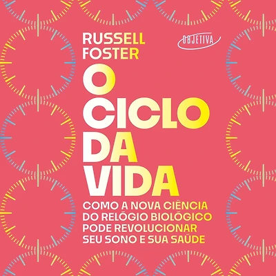 O ciclo da vida: Como a nova ciência do relógio biológico pode revolucionar seu sono e sua saúde
