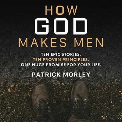 How God Makes Men: Ten Epic Stories. Proven Principles. One Huge Promise for Your Life.