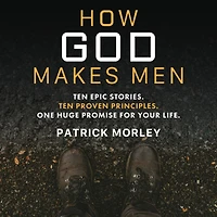 How God Makes Men: Ten Epic Stories. Proven Principles. One Huge Promise for Your Life.