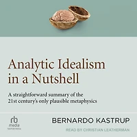 Analytic Idealism A Nutshell: straightforward summary of the 21st century's only plausible metaphysics