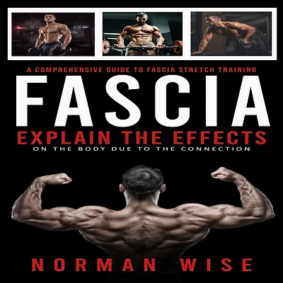 Fascia: A Comprehensive Guide to Fascia Stretch Training (Explain the Effects on Body Due Connection)